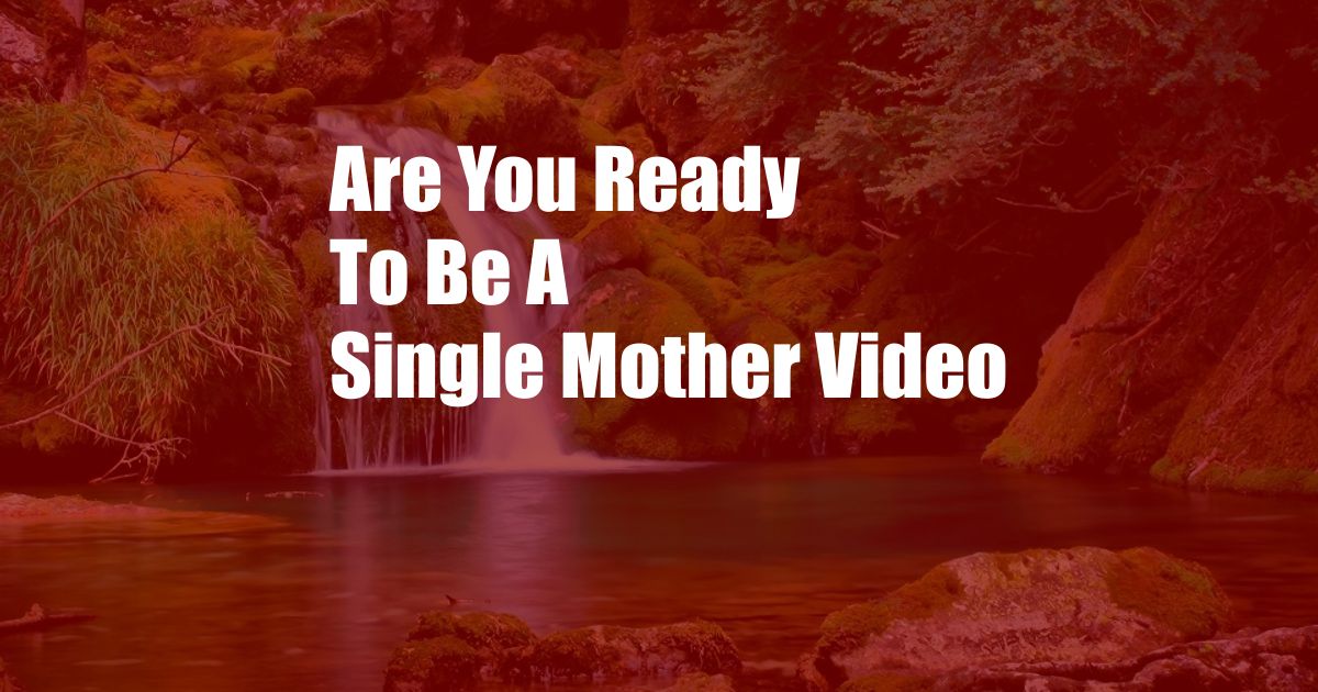 Are You Ready To Be A Single Mother Video