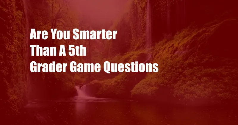 Are You Smarter Than A 5th Grader Game Questions