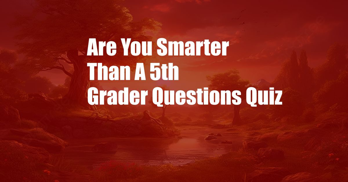 Are You Smarter Than A 5th Grader Questions Quiz