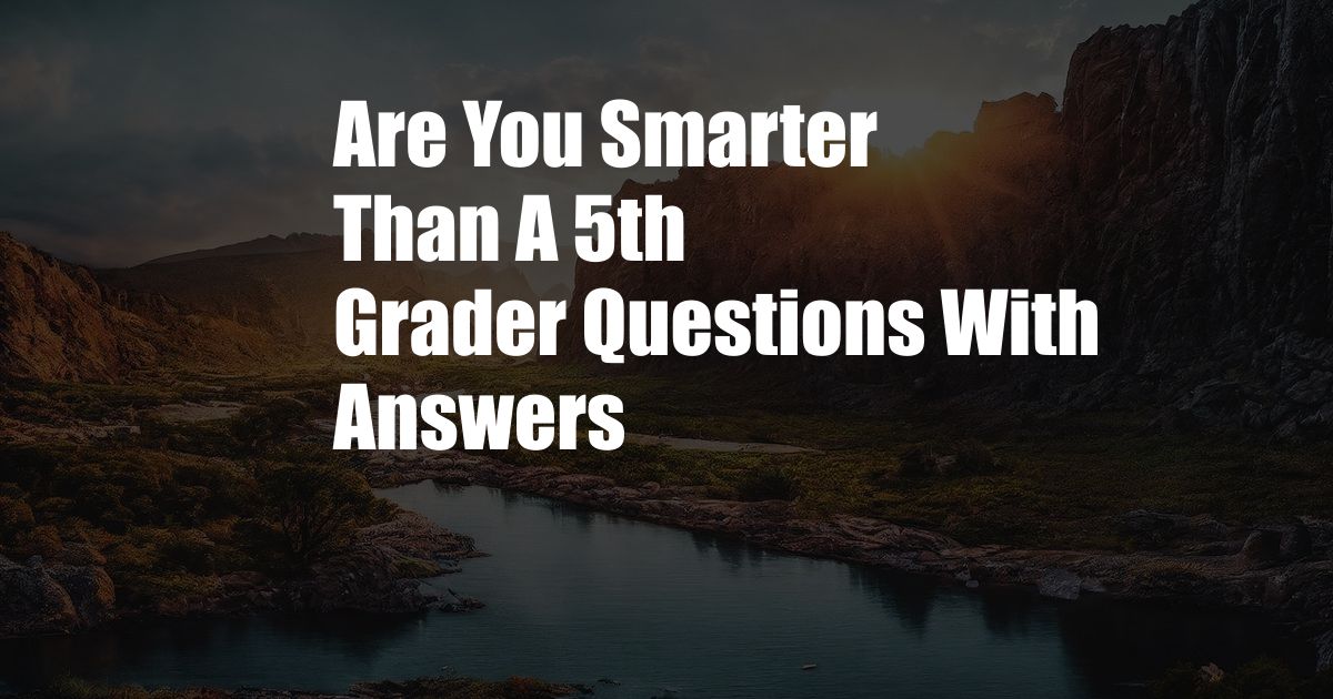 Are You Smarter Than A 5th Grader Questions With Answers