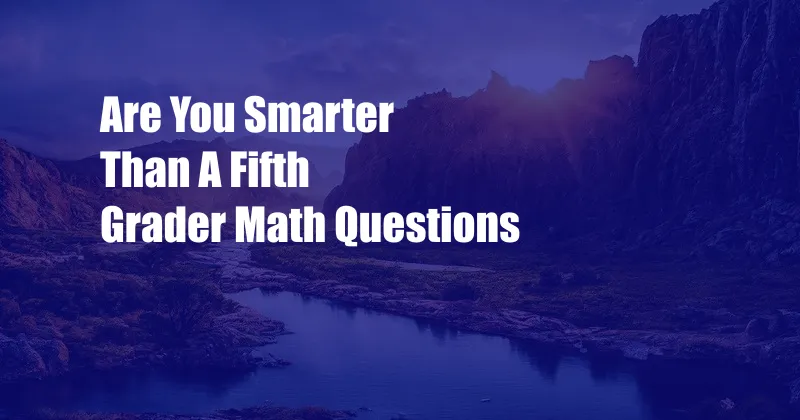 Are You Smarter Than A Fifth Grader Math Questions