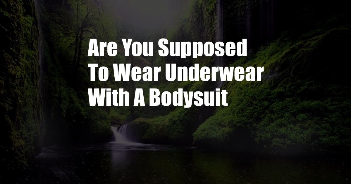 Are You Supposed To Wear Underwear With A Bodysuit