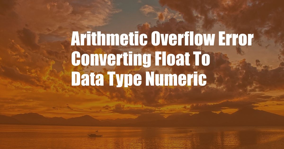 Arithmetic Overflow Error Converting Float To Data Type Numeric