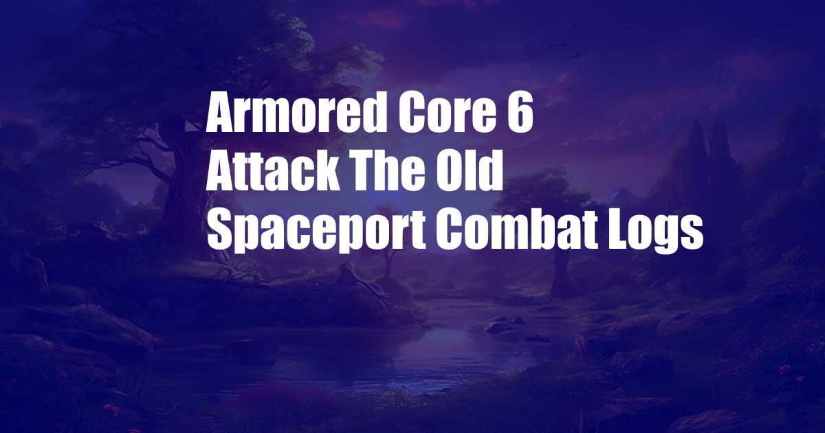 Armored Core 6 Attack The Old Spaceport Combat Logs