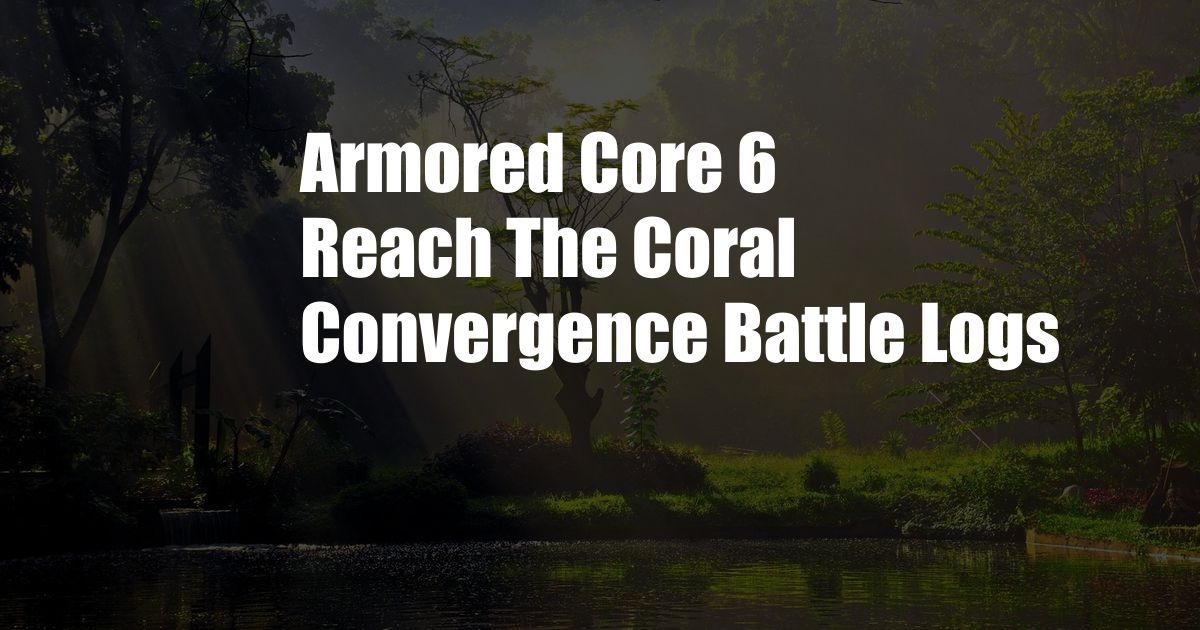 Armored Core 6 Reach The Coral Convergence Battle Logs