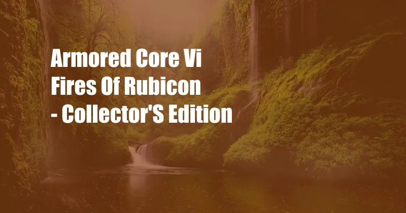 Armored Core Vi Fires Of Rubicon - Collector'S Edition