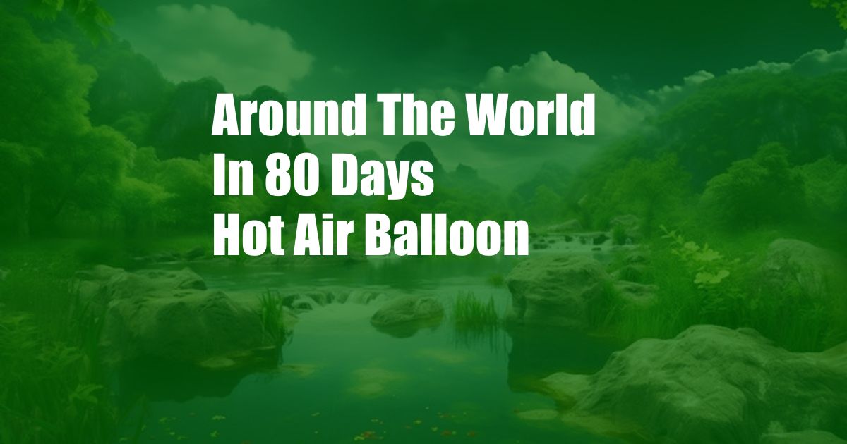 Around The World In 80 Days Hot Air Balloon