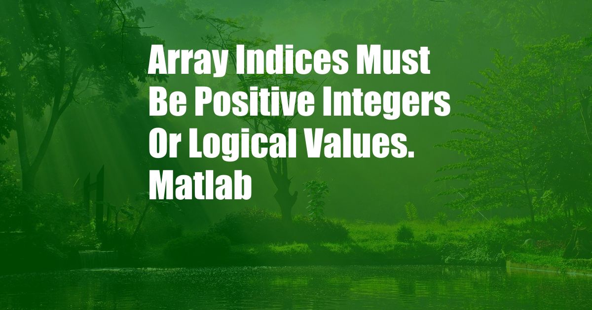 Array Indices Must Be Positive Integers Or Logical Values. Matlab