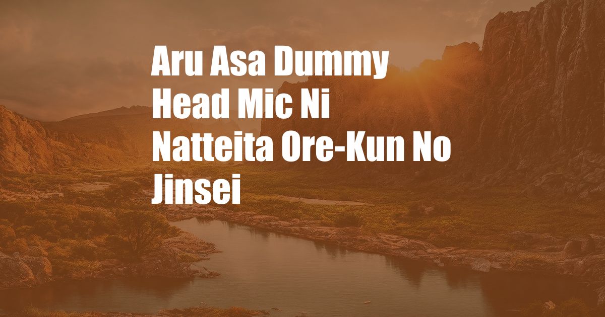 Aru Asa Dummy Head Mic Ni Natteita Ore-Kun No Jinsei