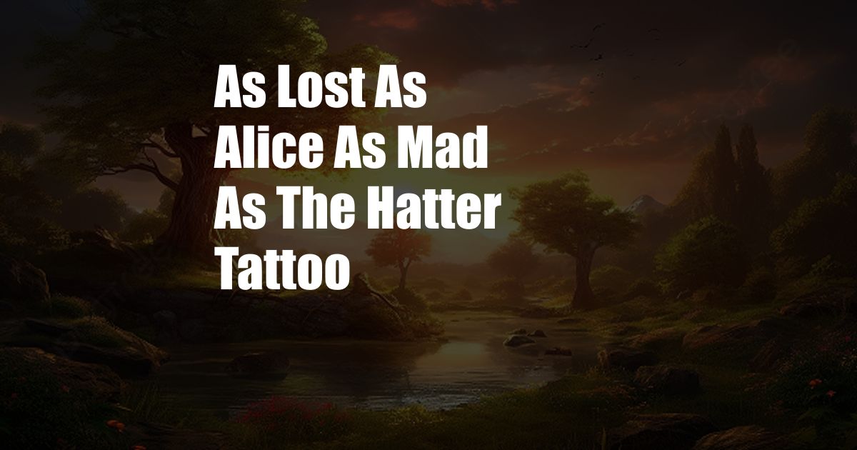 As Lost As Alice As Mad As The Hatter Tattoo