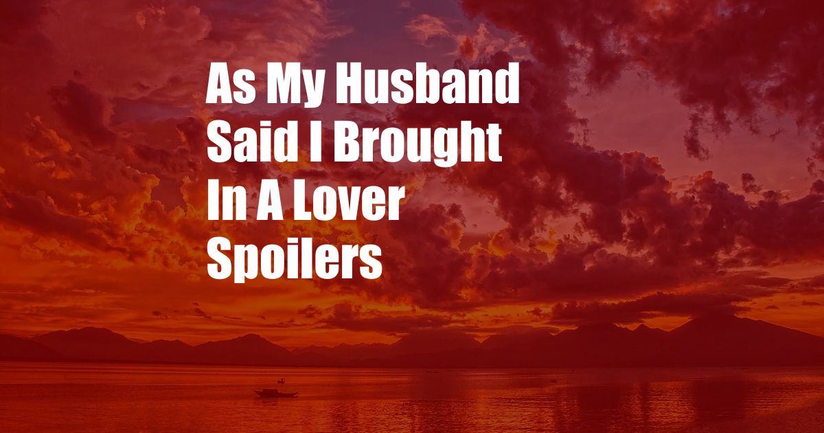 As My Husband Said I Brought In A Lover Spoilers