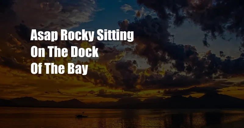 Asap Rocky Sitting On The Dock Of The Bay