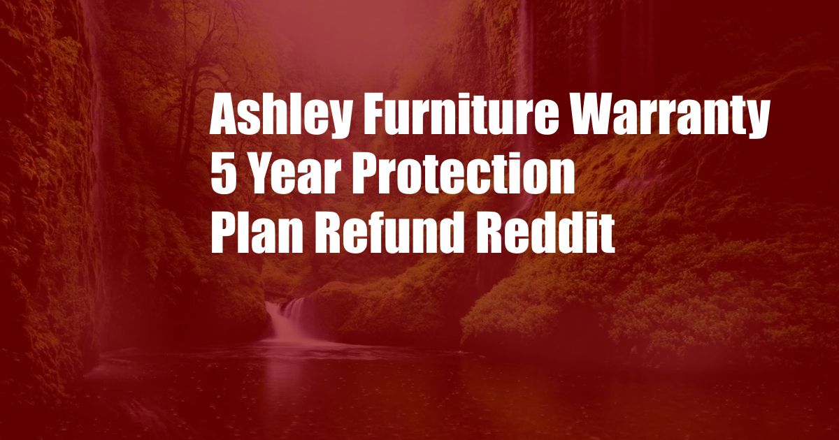 Ashley Furniture Warranty 5 Year Protection Plan Refund Reddit