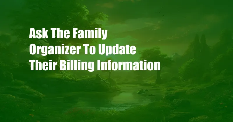 Ask The Family Organizer To Update Their Billing Information