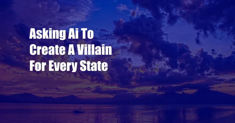 Asking Ai To Create A Villain For Every State