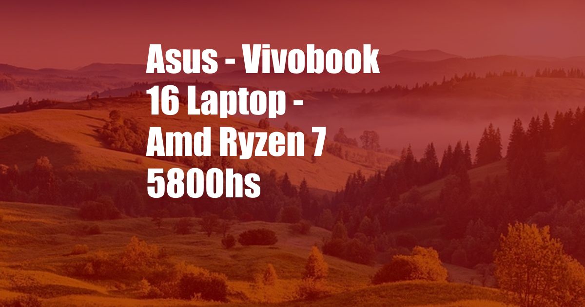 Asus - Vivobook 16 Laptop - Amd Ryzen 7 5800hs