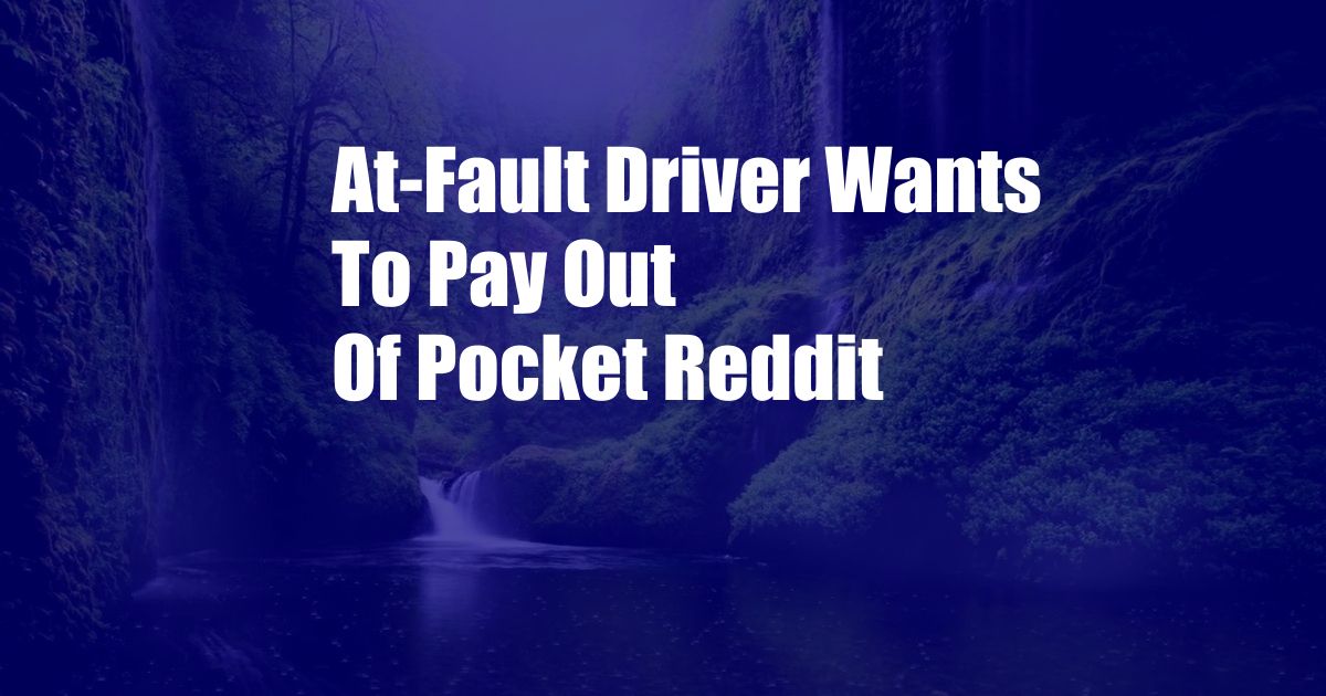 At-Fault Driver Wants To Pay Out Of Pocket Reddit