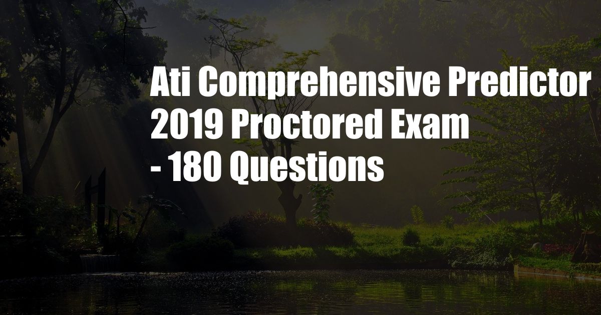 Ati Comprehensive Predictor 2019 Proctored Exam - 180 Questions