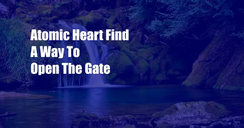 Atomic Heart Find A Way To Open The Gate