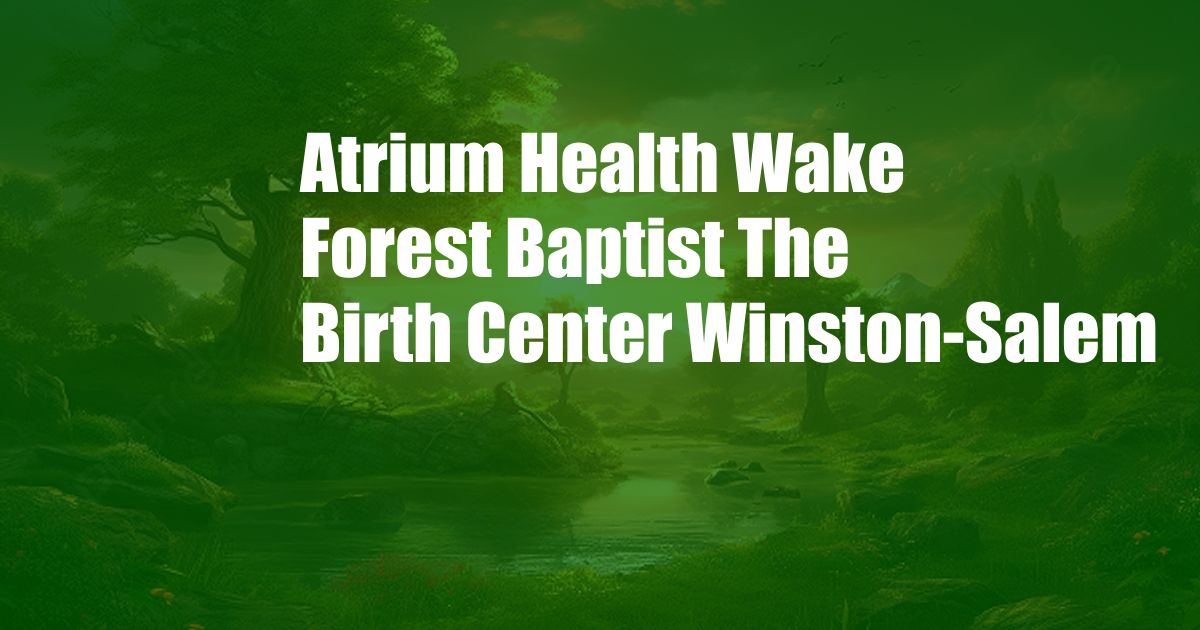 Atrium Health Wake Forest Baptist The Birth Center Winston-Salem