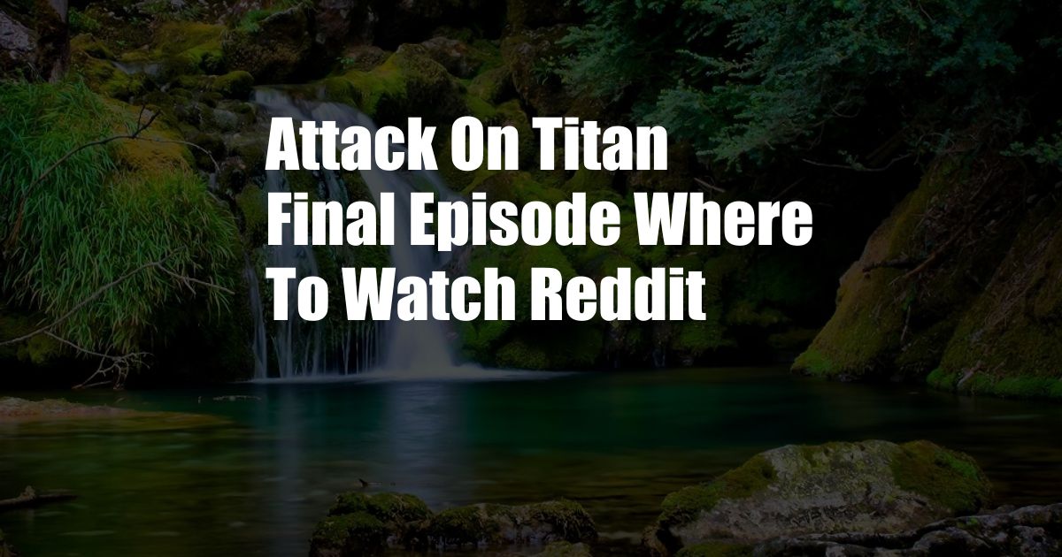 Attack On Titan Final Episode Where To Watch Reddit