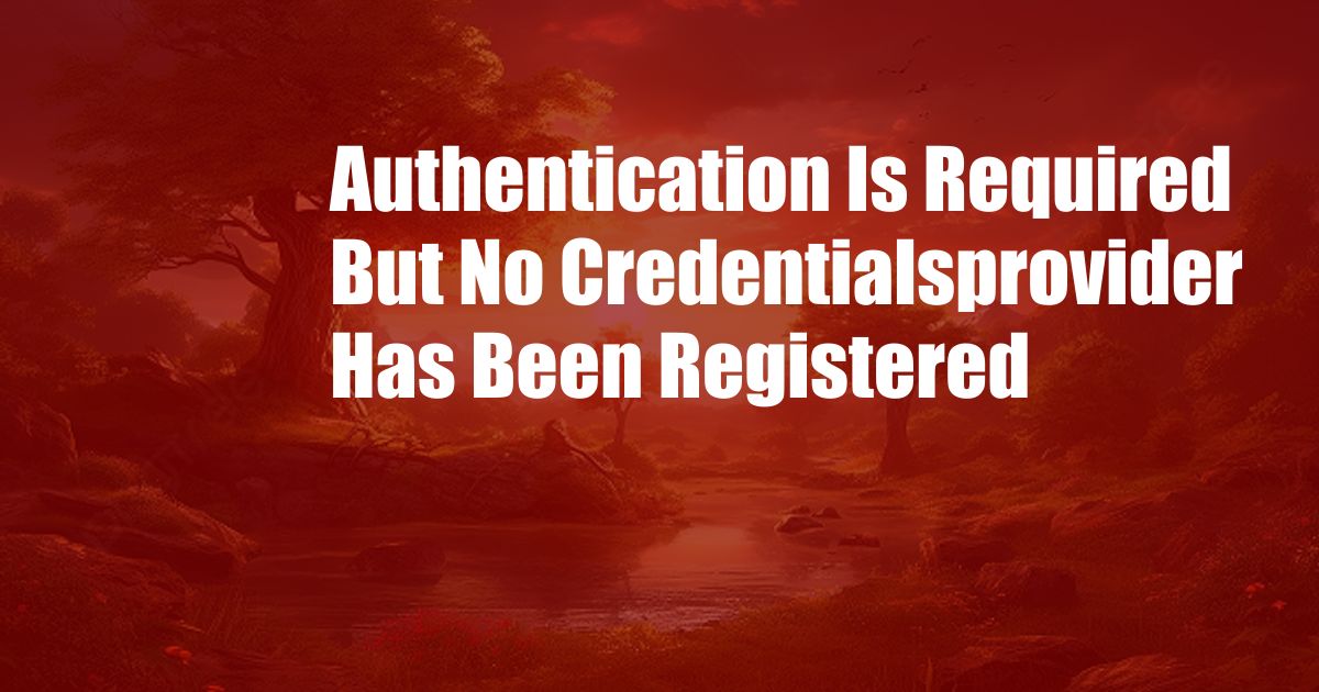 Authentication Is Required But No Credentialsprovider Has Been Registered