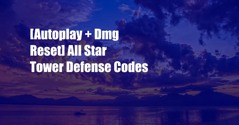[Autoplay + Dmg Reset] All Star Tower Defense Codes