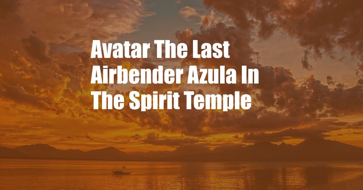 Avatar The Last Airbender Azula In The Spirit Temple