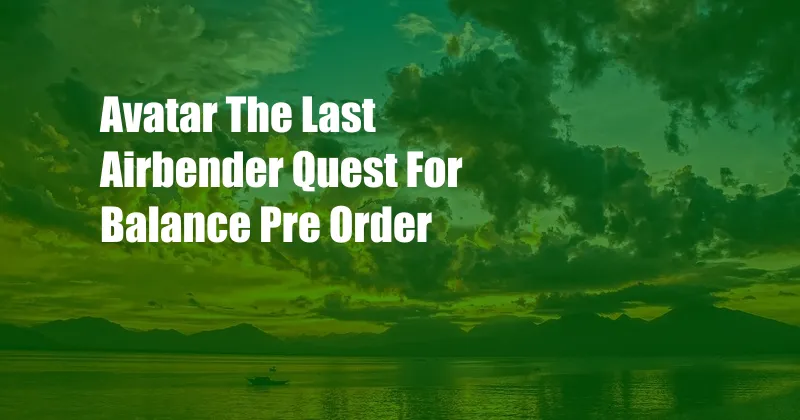 Avatar The Last Airbender Quest For Balance Pre Order