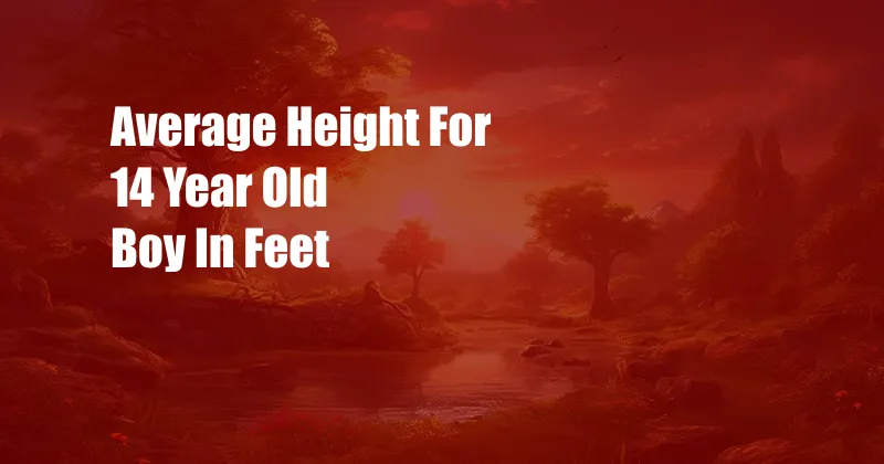 Average Height For 14 Year Old Boy In Feet