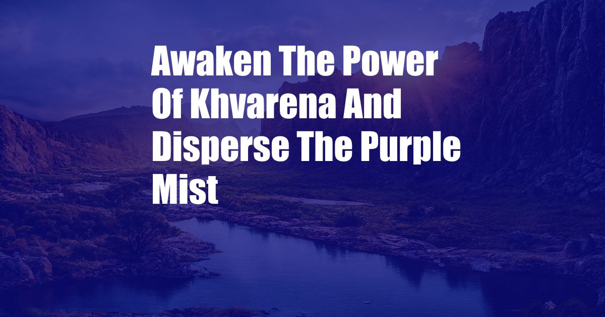 Awaken The Power Of Khvarena And Disperse The Purple Mist
