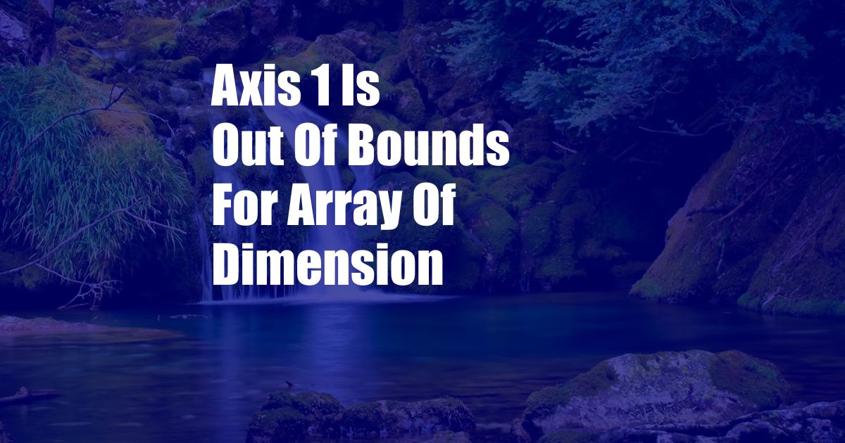 Axis 1 Is Out Of Bounds For Array Of Dimension