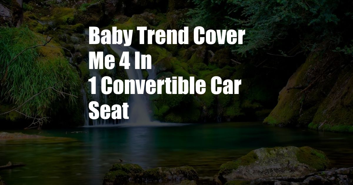 Baby Trend Cover Me 4 In 1 Convertible Car Seat