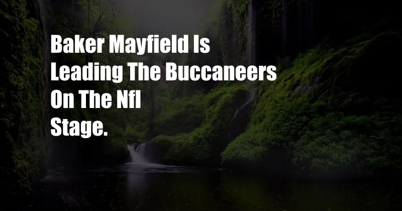 Baker Mayfield Is Leading The Buccaneers On The Nfl Stage.