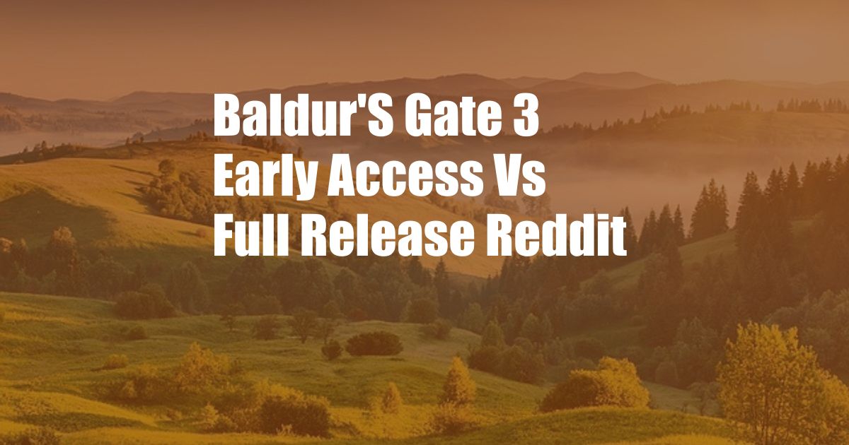 Baldur'S Gate 3 Early Access Vs Full Release Reddit