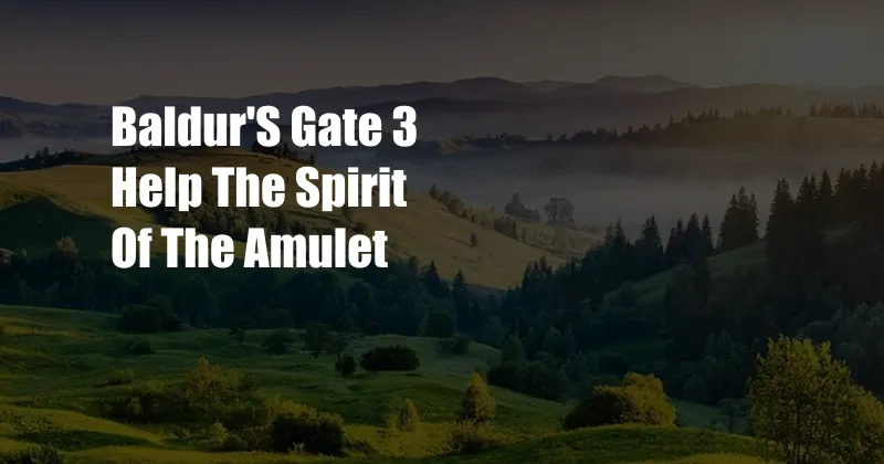 Baldur'S Gate 3 Help The Spirit Of The Amulet