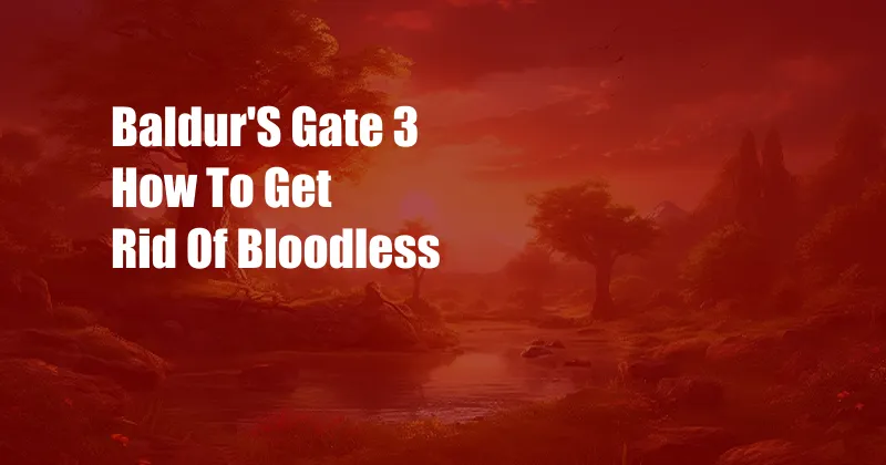 Baldur'S Gate 3 How To Get Rid Of Bloodless