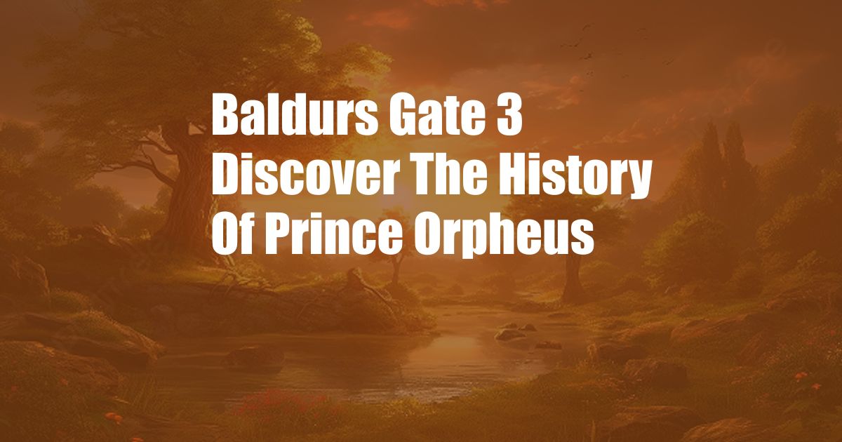 Baldurs Gate 3 Discover The History Of Prince Orpheus