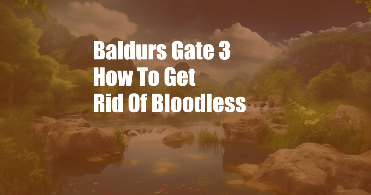 Baldurs Gate 3 How To Get Rid Of Bloodless