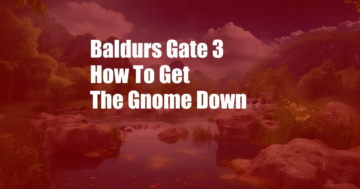 Baldurs Gate 3 How To Get The Gnome Down