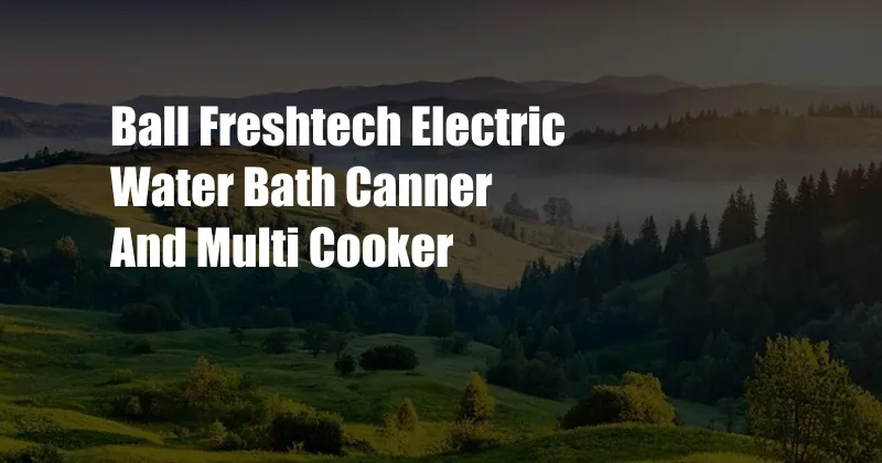 Ball Freshtech Electric Water Bath Canner And Multi Cooker