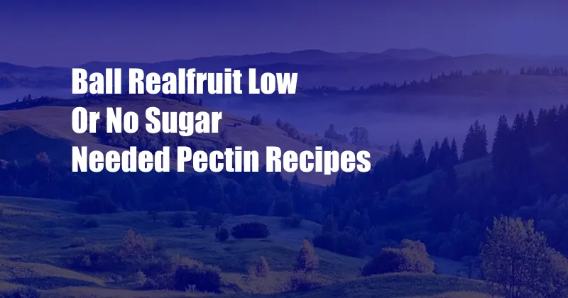 Ball Realfruit Low Or No Sugar Needed Pectin Recipes