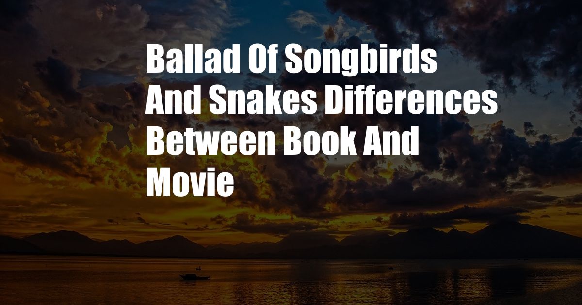 Ballad Of Songbirds And Snakes Differences Between Book And Movie