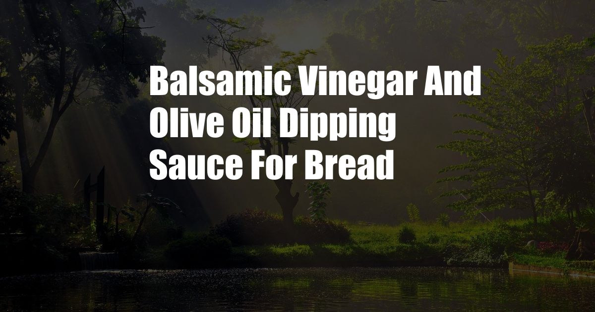 Balsamic Vinegar And Olive Oil Dipping Sauce For Bread