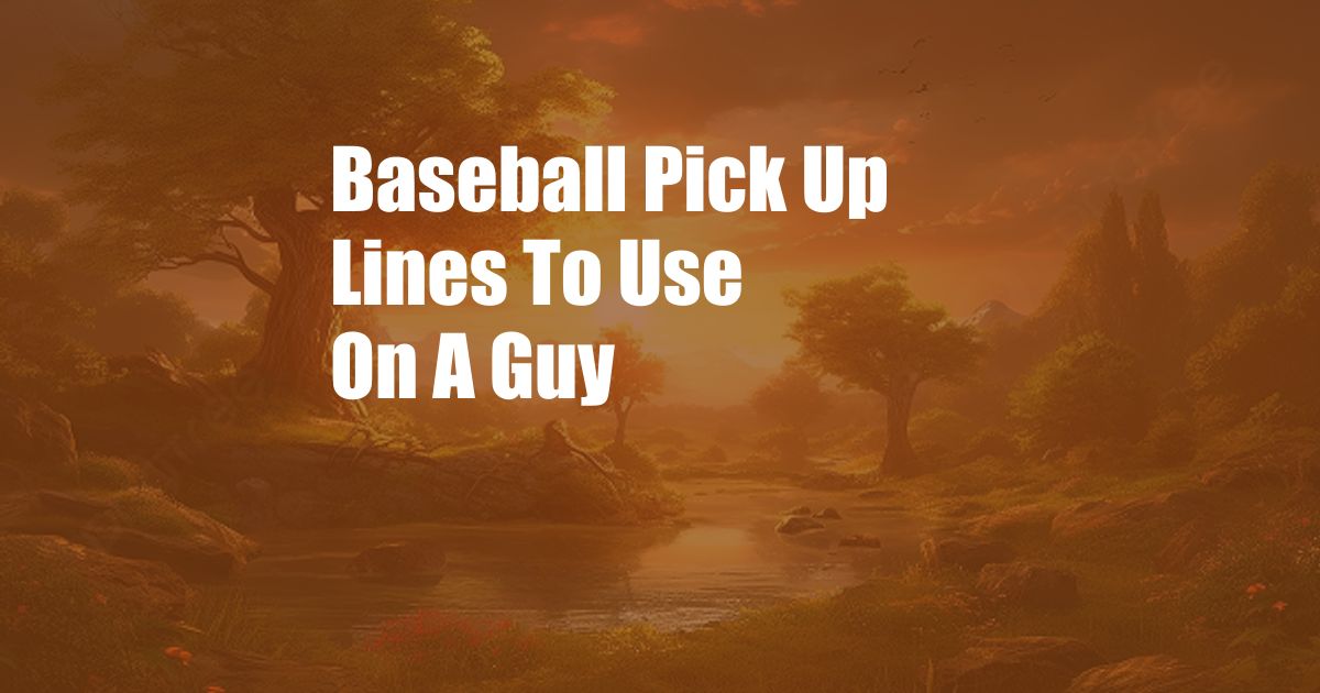 Baseball Pick Up Lines To Use On A Guy