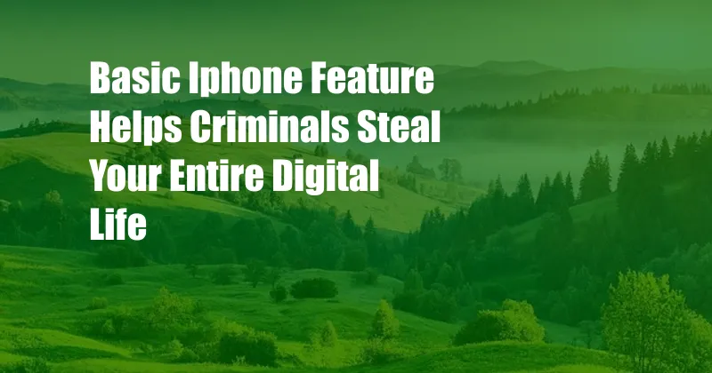 Basic Iphone Feature Helps Criminals Steal Your Entire Digital Life