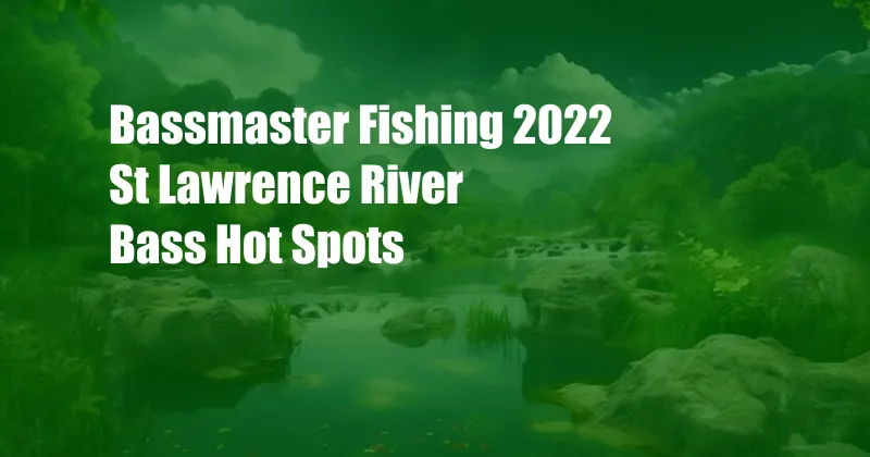Bassmaster Fishing 2022 St Lawrence River Bass Hot Spots