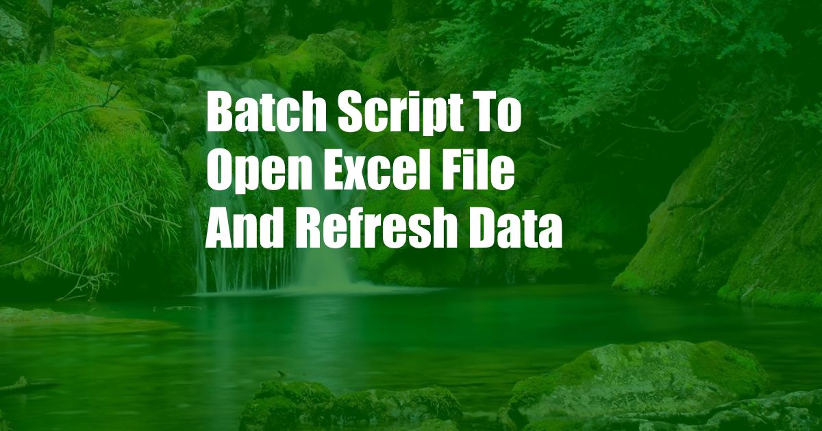 Batch Script To Open Excel File And Refresh Data