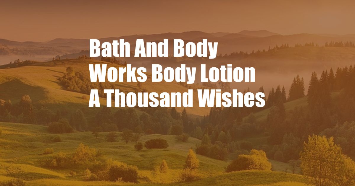Bath And Body Works Body Lotion A Thousand Wishes