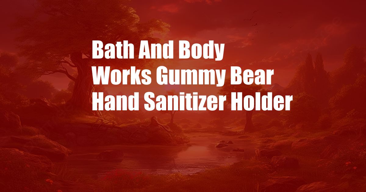 Bath And Body Works Gummy Bear Hand Sanitizer Holder